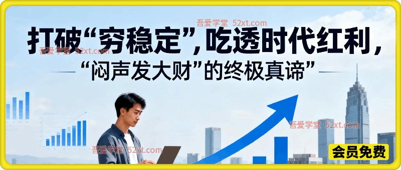 打破“穷稳定”,吃透时代红利， “闷 声发大财”的终极真谛 - 吾爱学堂