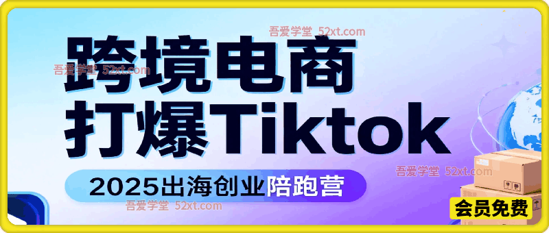职场B计划-打爆Tiktok-2025变现陪跑营：零基础打爆东南亚市场，从开店到盈利系统实操指南