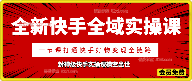 全新快手全域实操课，封神级快手实操课横空出世，一节课打通快手好物变现全链路