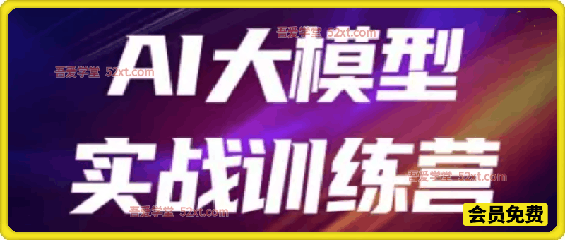 AI大模型实战训练营，从入门到实战轻松上手