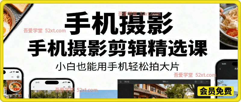 手机摄影剪辑精选课，从入门到精通，小白也能用手机轻松拍大片