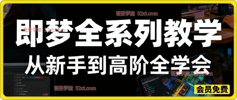 即梦 AI 全系列教学｜从 0 基础新手到高阶大神，一套全学会