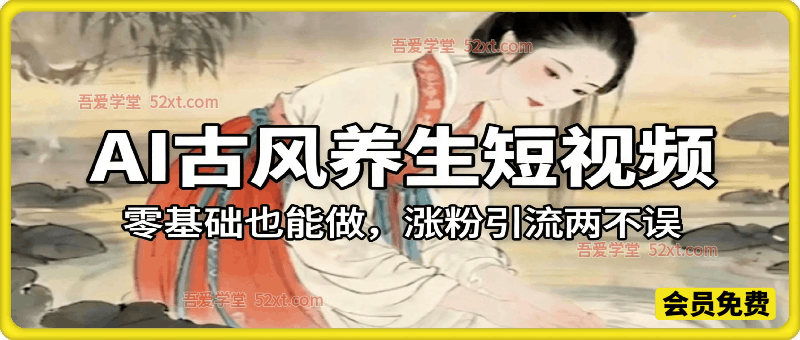 AI古风养生短视频，零基础也能做，涨粉引流两不误