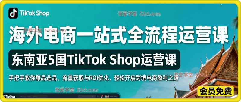 东南亚5国TikTok Shop一站式全流程运营课，手把手教你爆品选品、流量获取与ROI优化，轻松开启跨境电商盈利之路