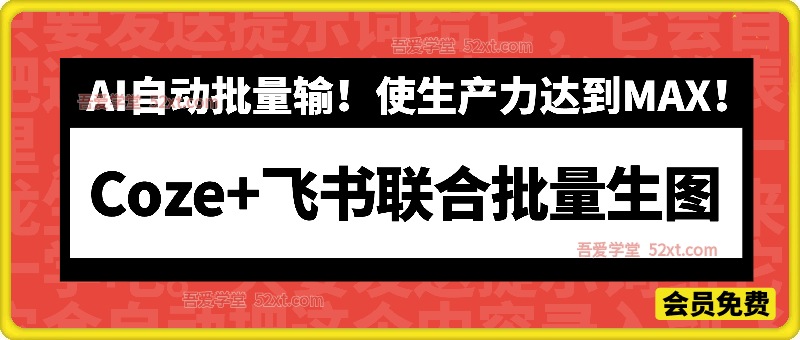 Coze+飞书联合批量生图：AI自动批量输！使生产力达到MAX！