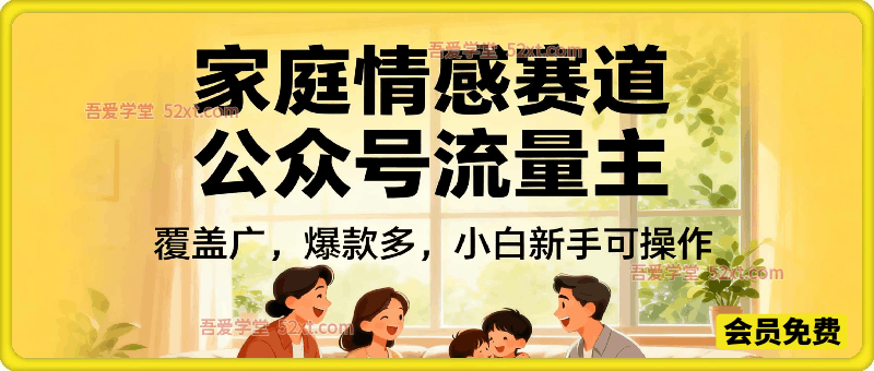 公众号流量主–家庭情感赛道，覆盖广，爆款多