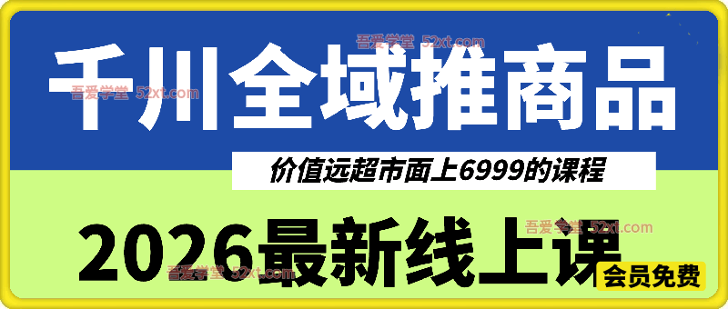 千川全域推商品2026最新线上课，价值远超市面上6999的课程