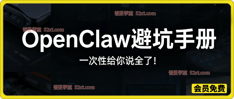 OpenClaw小龙虾避坑手册，部署的坑，运营的坑，二次开发避坑，场景落地避坑，一次性给你说全了！
