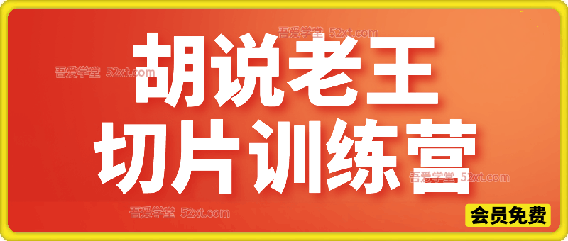 胡说老王切片大队训练营，无删减、无阉割、原版完整
