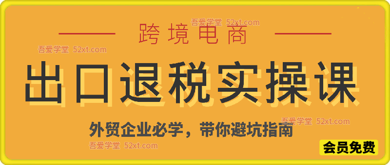 出口退税实操课，外贸企业必学，带你避坑指南