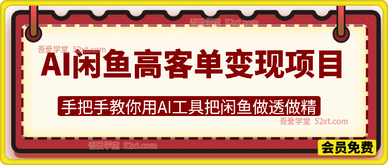 AI闲鱼高客单变现项目，从认知到实操，手把手教你用AI工具把闲鱼做透做精，轻松月入过1W