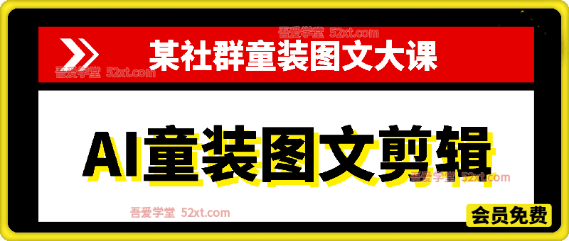 AI童装图文剪辑，某社群童装图文大课。起号涨粉、AI童装带货、爆款选品，无需出镜和拍摄