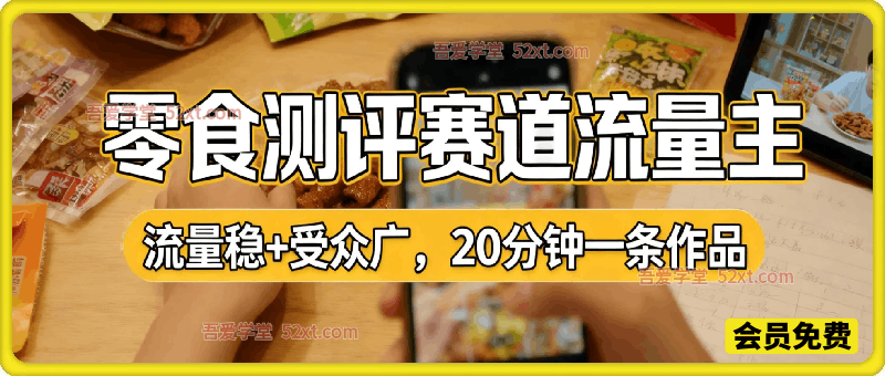 公众号流量主之零食测评赛道，流量稳+受众广，20分钟一条作品！