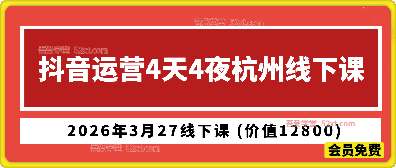 某团队抖音运营4天4夜杭州2026年3月27线下课 (价值12800)