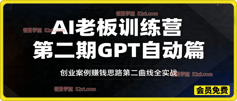 AI老板训练营第二期GPT自动篇，创业案例+赚钱思路+第二曲线全实战，只讲干货不玩虚的
