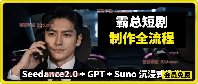 霸总短剧制作全流程！Seedance2.0 + GPT + Suno 沉浸式教学｜附素材练习包下载