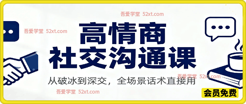 高情商社交沟通课，从破冰到深交，全场景话术直接用