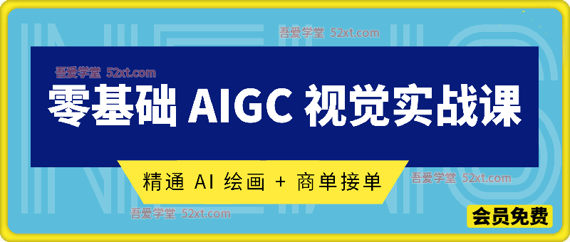 零基础 AIGC 视觉实战课，精通 AI 绘画 + 商单接单，铺就变现之路