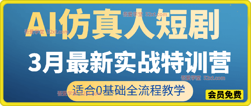 AI仿真人短剧3月最新实战特训营，适合0基础全流程教学