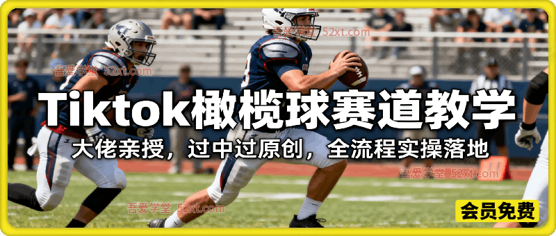 Tiktok中视频橄榄球赛道教学｜大佬亲授，过中过原创，全流程实操落地