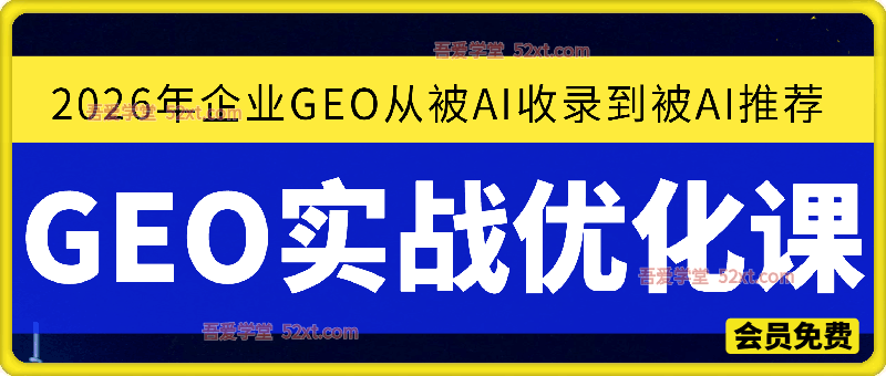 GEO实战优化课：2026年企业GEO从被AI收录到被AI推荐