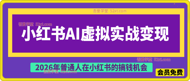小红书AI虚拟产品实战变现营，给普通人的最短商业变现路径
