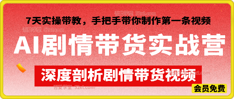 AI剧情带货实战营，7天实操带教，带你进入AI带货2.0时代