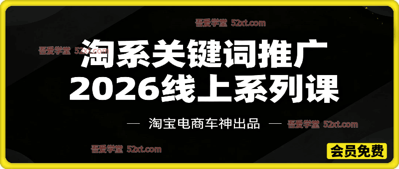 淘系关键词推广2026线上系列课——淘宝电商车神出品