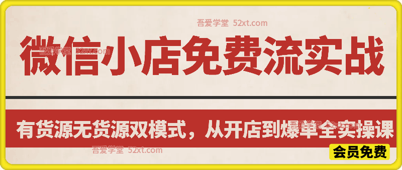 微信小店免费流实战，有货源无货源双模式，从开店到爆单全实操课，小白也能月入1W+