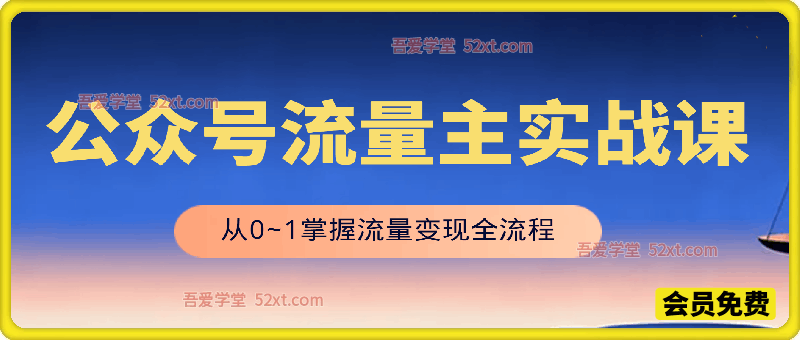 公众号流量主实战课，从0~1掌握流量变现全流程