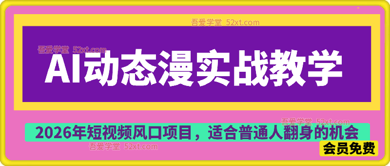 AI动态漫实战教学，一站式覆盖从内容创作、素材生成到后期制作、运营变现的全流程