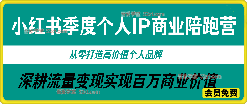 小红书季度个人IP商业陪跑营，从零打造高价值个人品牌，深耕流量变现实现百万商业价值