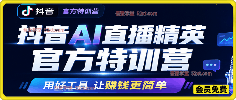 抖音AI直播精英官方特训营，用好工具，让赚钱更简单
