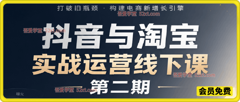 抖音与淘宝实战运营线下课·第二期，抖音精选联盟带货和淘宝实战运营