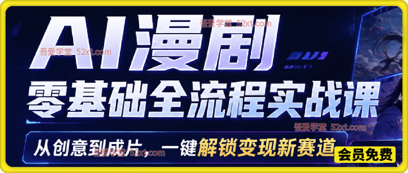 AI 漫剧零基础全流程实战课｜从创意到成片，稳定产出合规优质的AI漫剧作品
