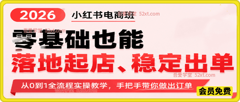 2026小红书电商班，零基础也能落地起店、稳定出单