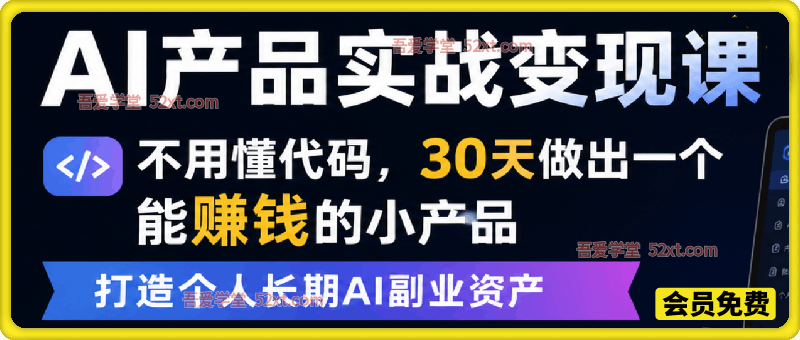 AI产品实战变现课，不用懂代码，30天做出一个能賺钱的小产品，打造个人长期AI副业资产