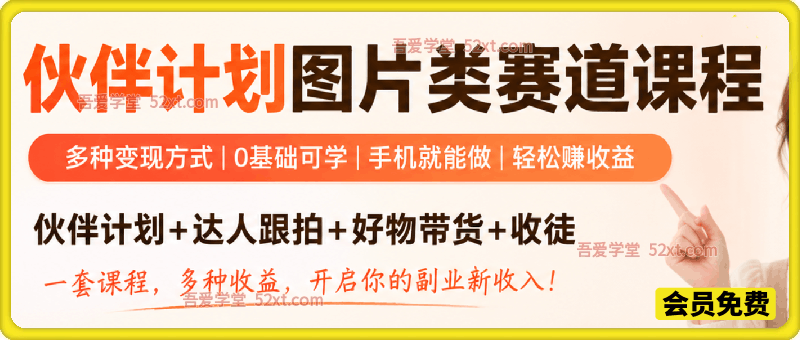 6月最新伙伴计划图片类赛道课程，伙伴计划+达人跟拍+好物带货+收徒等多种收益