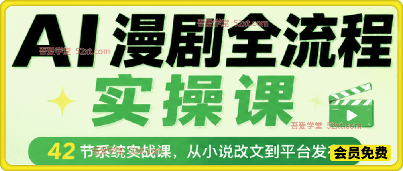 AI 漫剧全流程实操课，42 节系统实战课，从小说改文到平台发布，零基础玩转 AI 漫剧