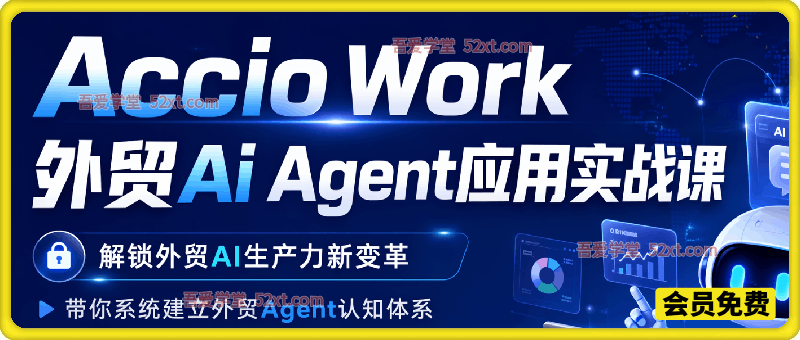 Accio Work外贸 Ai Agent应用实战课，解锁外贸AI生产力新变革，带你系统建立外贸Agent认知体系