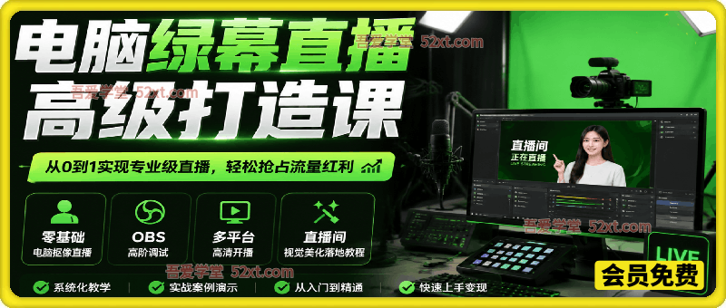 绿幕直播全维度精通实战课：零基础电脑抠像直播、OBS高阶调试、多平台高清开播、直播间视觉美化落地教程