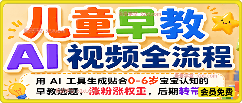 儿童早教 AI 视频全流程，用 AI 工具生成贴合0-6岁宝宝认知的早教选题，涨粉涨权重，后期转带货