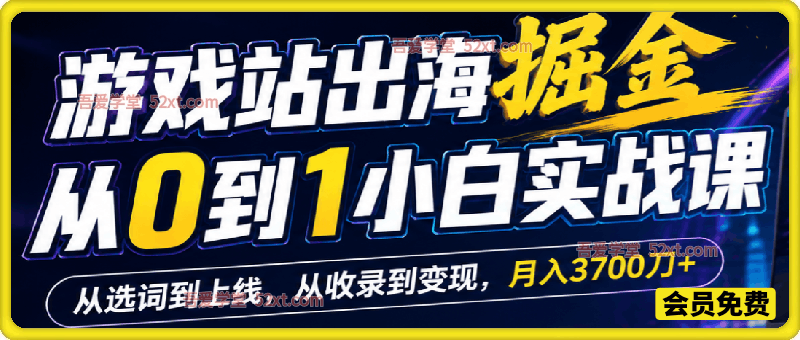游戏站出海掘金从0到1小白实战课，从选词到上线，从收录到变现，月入3700刀+（更新）
