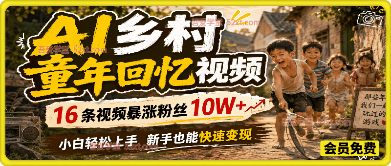 AI做乡村童年回忆vlog，16条视频暴涨粉丝10W+，小白轻松上手新手也能快速变现