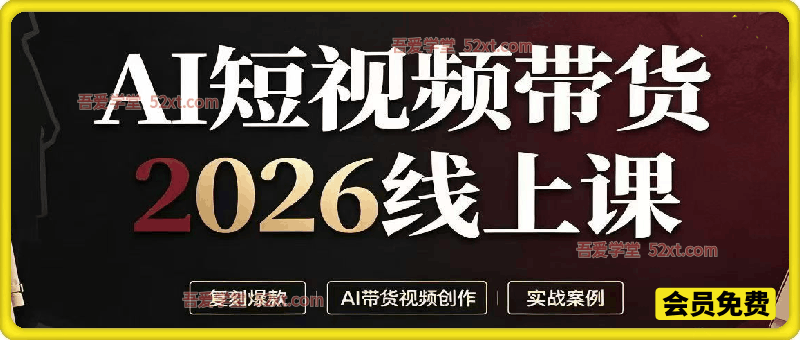 AI短视频带货2026线上课，复刻爆款， AI带货视频创作，实战训练