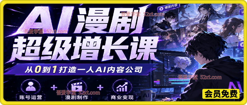 AI漫剧超级增长课｜从0到1打造一人AI内容公司，账号运营+漫剧制作+商业变现全流程实战