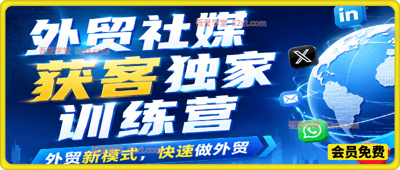 外贸社媒获客独家训练营，外贸新模式，快速做外贸（6-7月课）