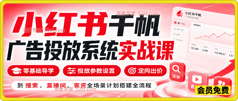 小红书千帆广告投放系统实战课，从零基础导学、投放参数设置、定向出价，到搜索/直播间/客资全场景计划搭建全流程