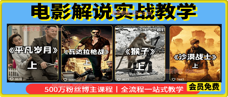 电影解说实战教学，500W粉博主亲授，精选独家思路、AI写文案、零基础剪辑、配音配乐、封面制作、完整发布流程一站式教学