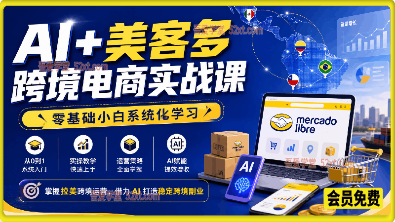 AI+美客多跨境电商实战课，零基础小白系统化学习，掌握拉美跨境运营，借力 AI 打造稳定跨境副业